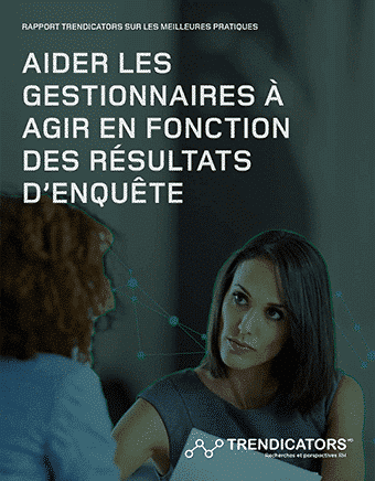 AIDER LES GESTIONNAIRES À AGIR EN FONCTION DES RÉSULTATS D’ENQUÊTE